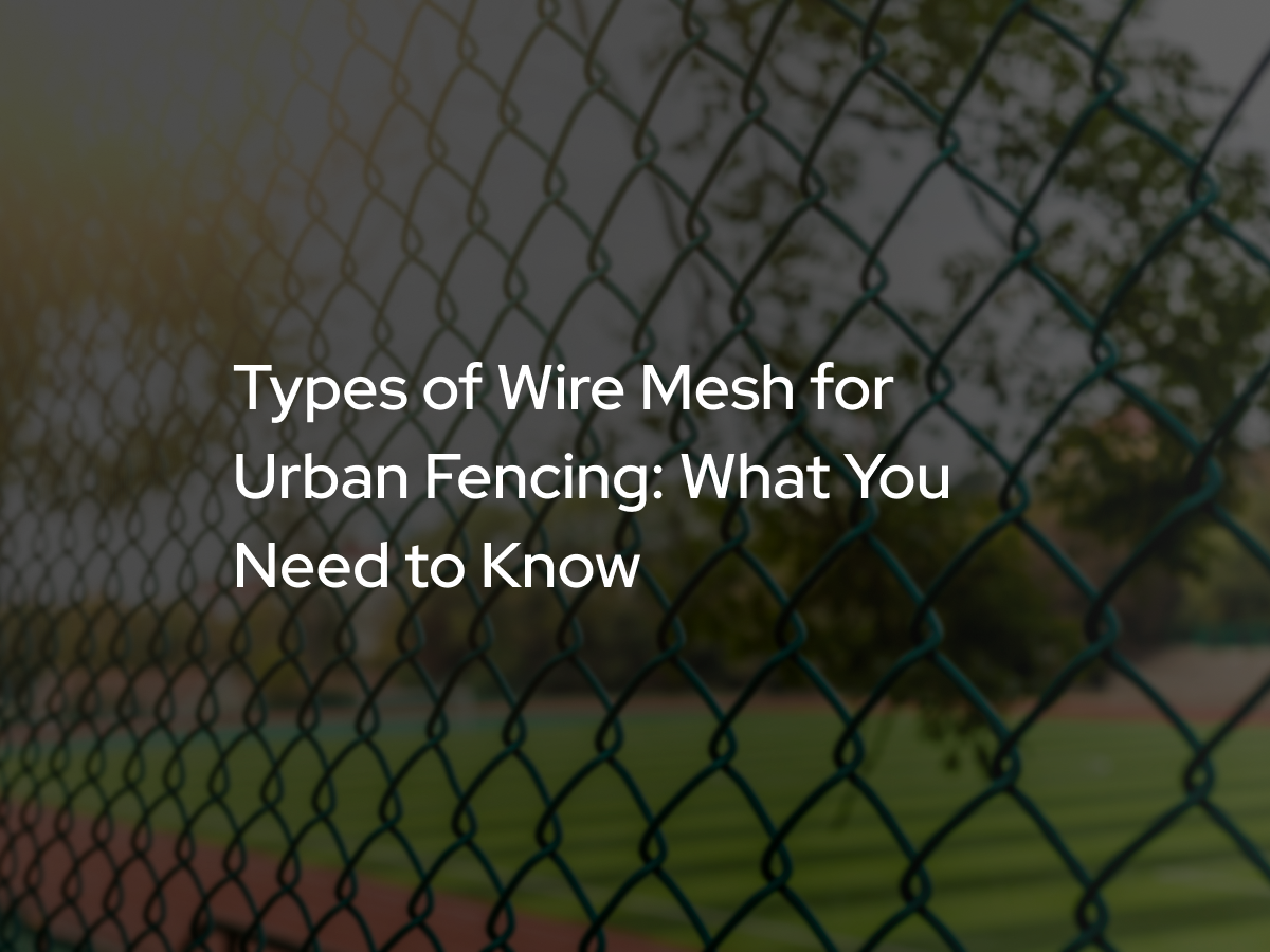 Types of Wire Mesh for Urban Fencing